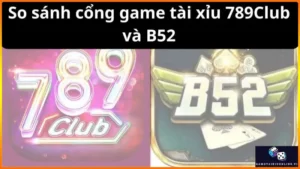 So Sanh Cong Game Tai Xiu 789club Va B52