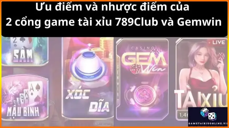 Ưu điểm và nhược điểm của 2 cổng game tài xỉu 789Club và Gemwin