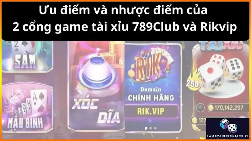 Ưu điểm và nhược điểm của 2 cổng game tài xỉu 789Club và Rikvip