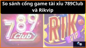 So Sanh Cong Game Tai Xiu 789club Va Rikvip 6661