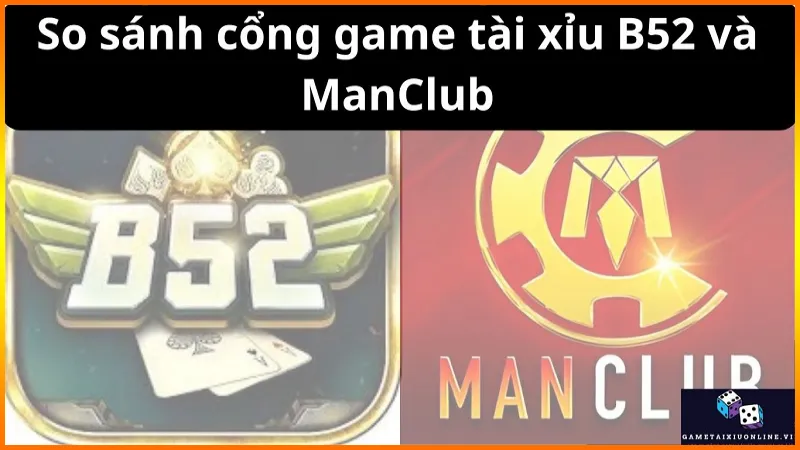 So Sanh Cong Game Tai Xiu B52 Va Manclub