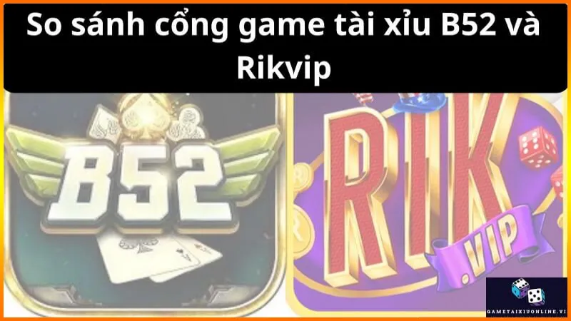 So Sanh Cong Game Tai Xiu B52 Va Rikvip