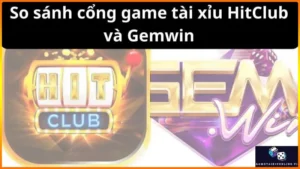 So Sanh Cong Game Tai Xiu Hitclub Va Gemwin