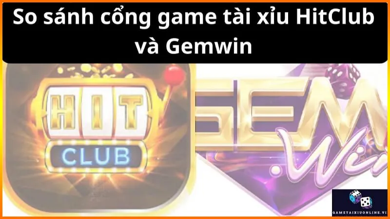 So Sanh Cong Game Tai Xiu Hitclub Va Gemwin