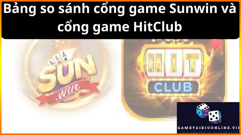 So sánh chi tiết giữa Sunwin và HitClub