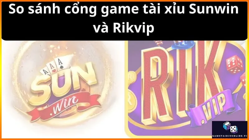 So Sanh Cong Game Tai Xiu Sunwin Va Rikvip